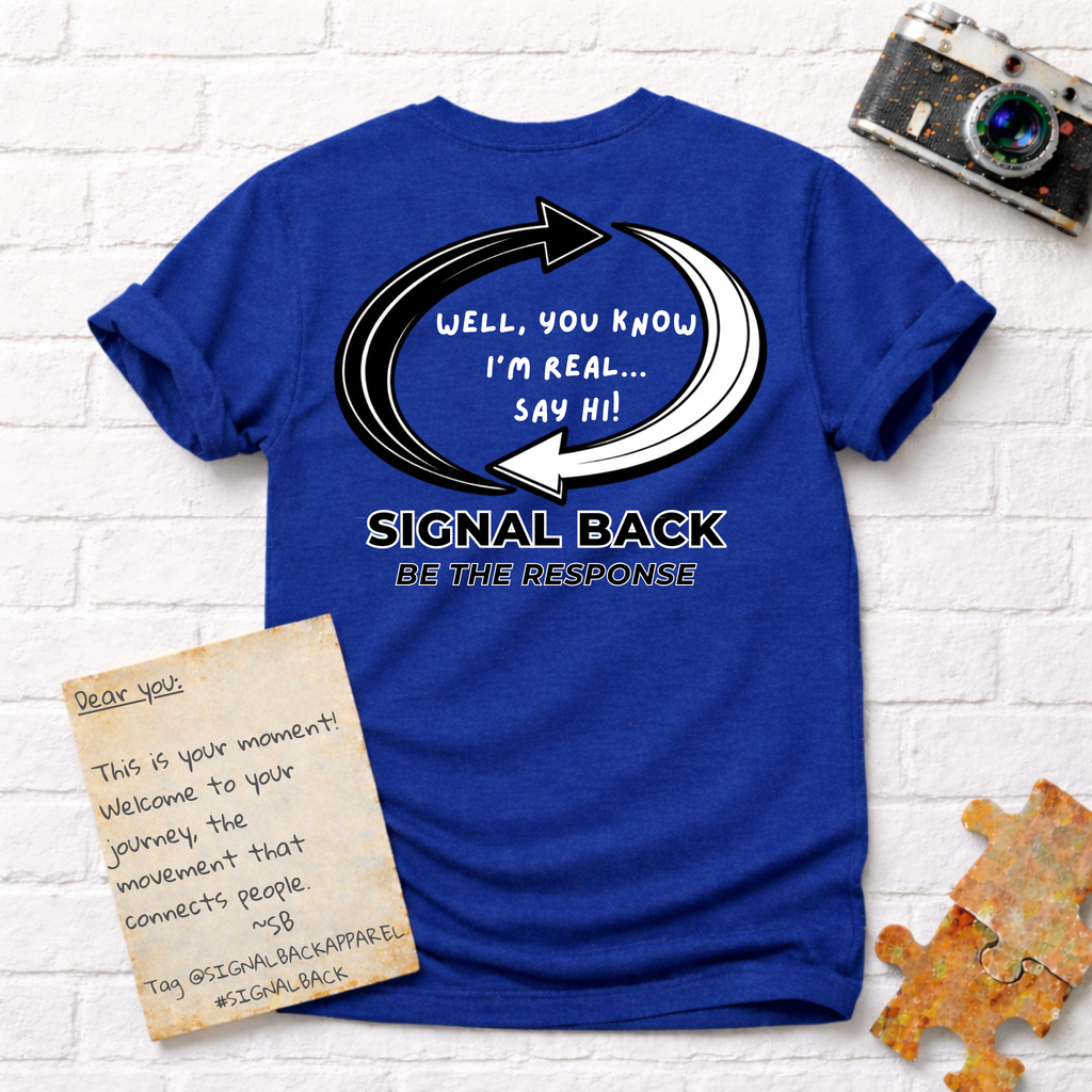 "Well, you know I'm real...say something!" Signal Back Tee